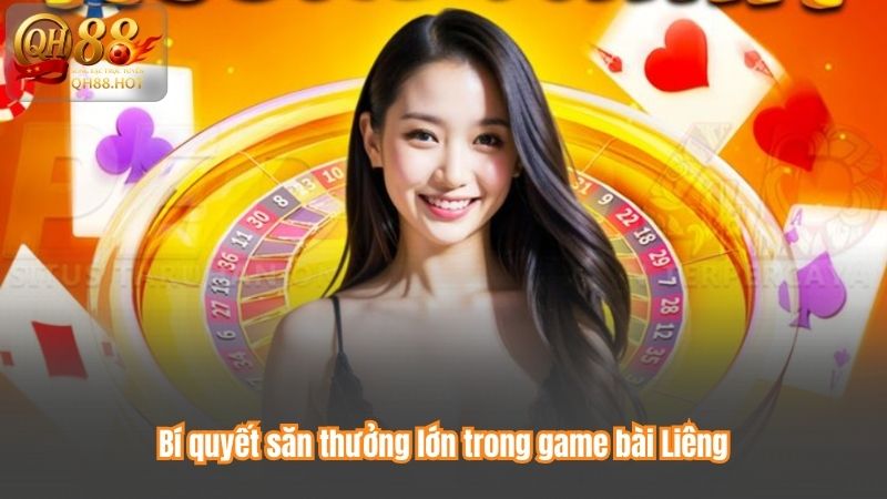 Bí quyết săn thưởng lớn trong game bài Liêng