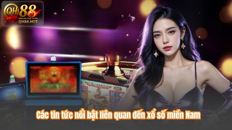 Các tin tức nổi bật liên quan đến xổ số miền Nam