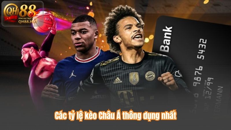 Các tỷ lệ kèo Châu Á thông dụng nhất