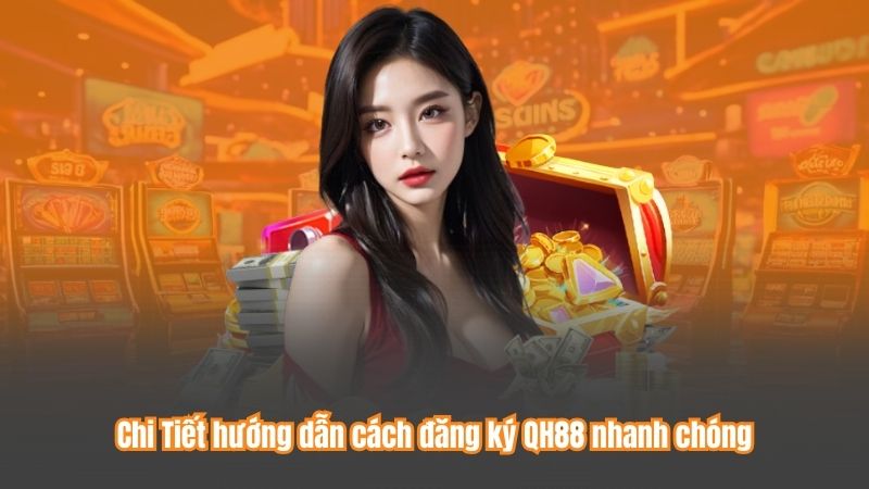 Chi Tiết hướng dẫn cách đăng ký QH88 nhanh chóng