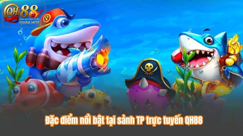 Đặc điểm nổi bật tại sảnh TP trực tuyến QH88
