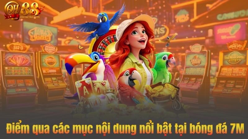 Điểm qua các mục nội dung nổi bật tại bóng đá 7M