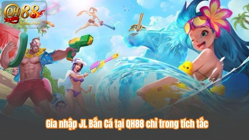Gia nhập JL Bắn Cá tại QH88 chỉ trong tích tắc