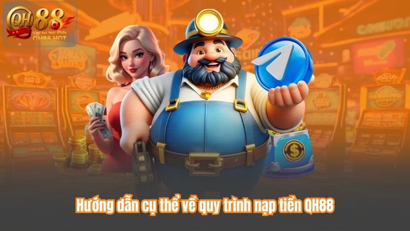 Hướng dẫn cụ thể về quy trình nạp tiền QH88