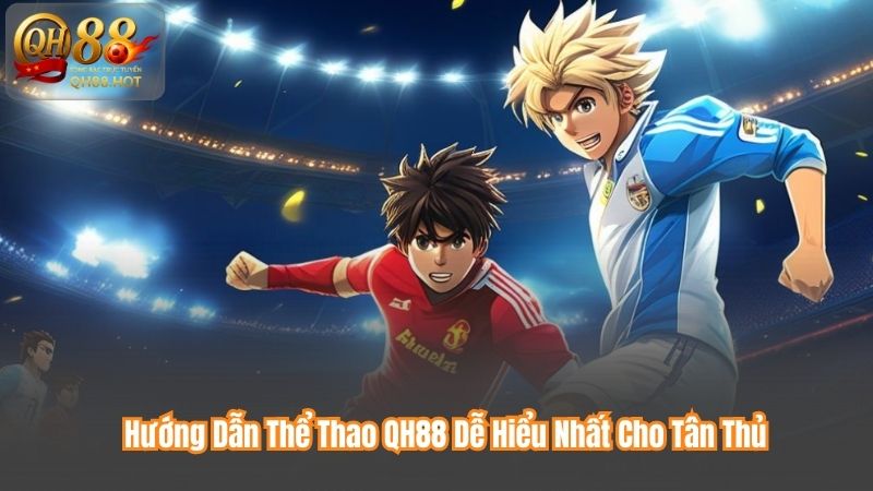 Hướng Dẫn Thể Thao QH88 Dễ Hiểu Nhất Cho Tân Thủ