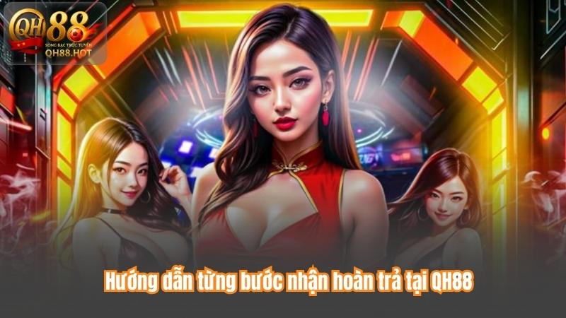 Hướng dẫn từng bước nhận hoàn trả tại QH88