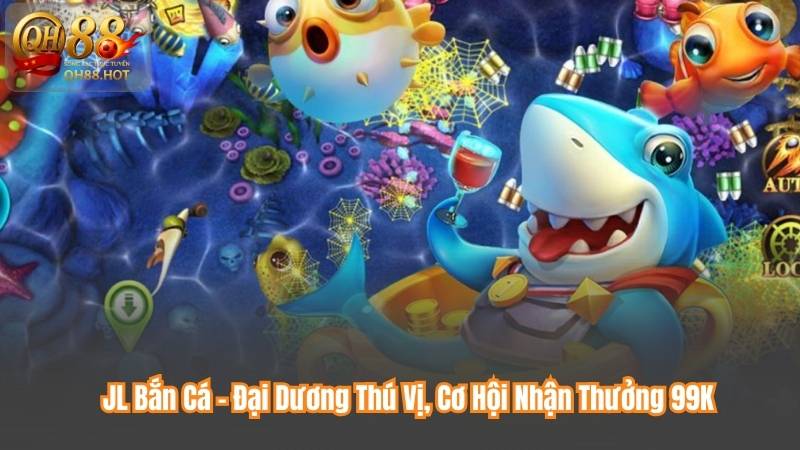 JL Bắn Cá – Đại Dương Thú Vị, Cơ Hội Nhận Thưởng 99K 3 JL Bắn Cá – Đại Dương Thú Vị, Cơ Hội Nhận Thưởng 99K