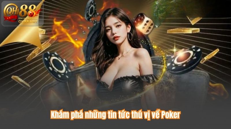 Khám phá những tin tức thú vị về Poker