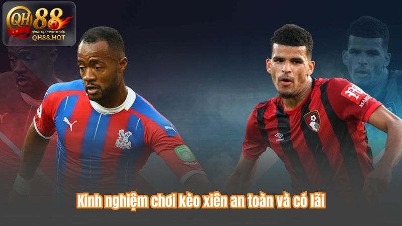 Kinh nghiệm chơi kèo xiên an toàn và có lãi