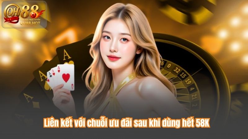 Liên kết với chuỗi ưu đãi sau khi dùng hết 58K