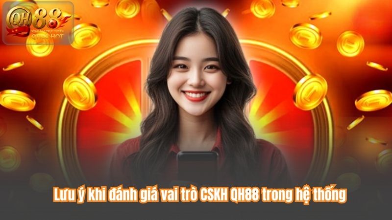 CSKH QH88 – Hỗ Trợ Khách Hàng Chuyên Sâu, Phản Hồi Siêu Tốc 8 Lưu ý khi đánh giá vai trò CSKH QH88 trong hệ thống