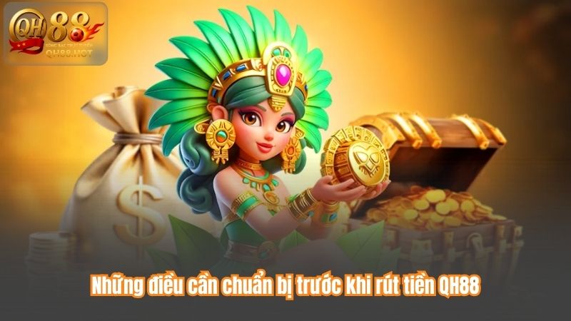 Những điều cần chuẩn bị trước khi rút tiền QH88