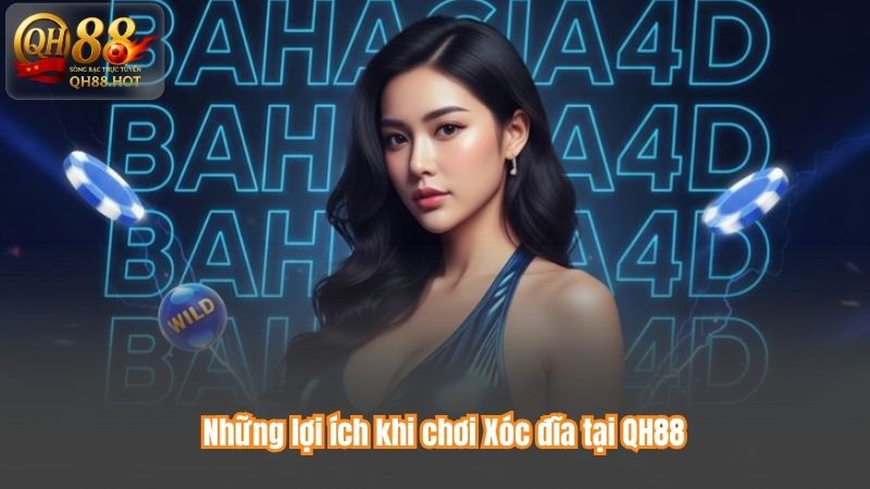 Những lợi ích khi chơi Xóc đĩa tại QH88
