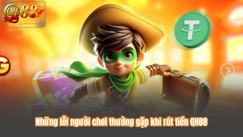 Những lỗi người chơi thường gặp khi rút tiền QH88
