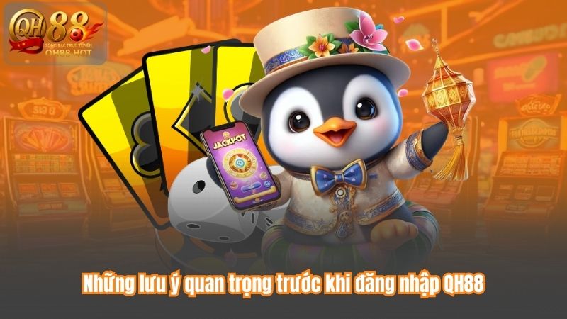 Những lưu ý quan trọng trước khi đăng nhập QH88