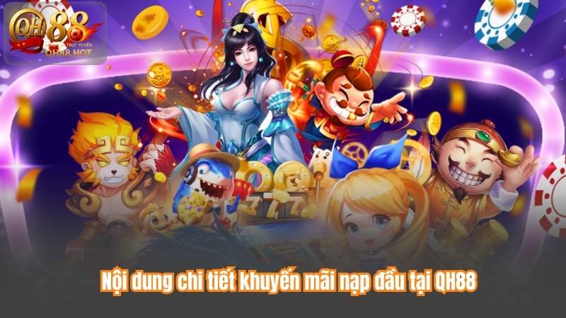 Nội dung chi tiết khuyến mãi nạp đầu tại QH88