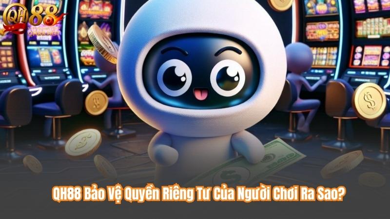 QH88 Bảo Vệ Quyền Riêng Tư Của Người Chơi Ra Sao?