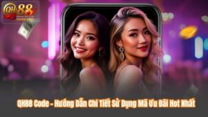 QH88 Code - Hướng Dẫn Chi Tiết Sử Dụng Mã Ưu Đãi Hot Nhất