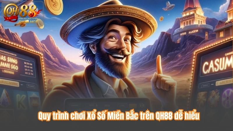Quy trình chơi Xổ Số Miền Bắc trên QH88 dễ hiểu
