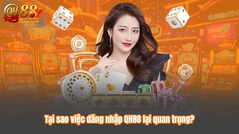 Tại sao việc đăng nhập QH88 lại quan trọng?