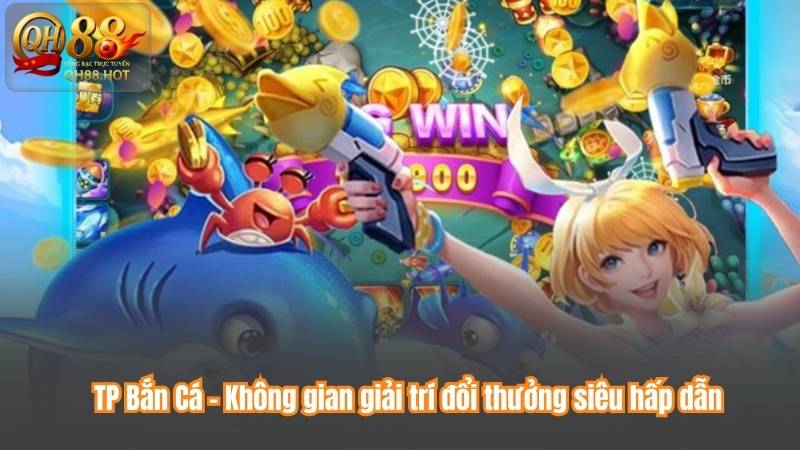 TP Bắn Cá – Không gian giải trí đổi thưởng siêu hấp dẫn 4 TP Bắn Cá – Không gian giải trí đổi thưởng siêu hấp dẫn