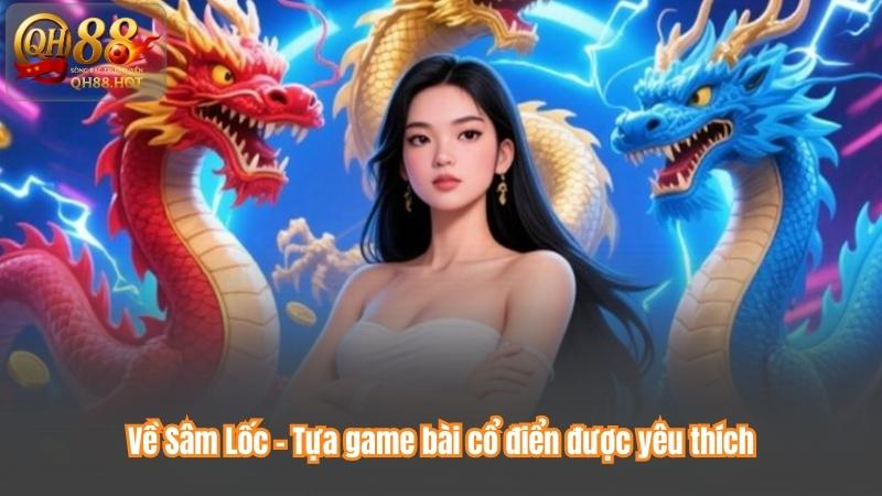 Về Sâm Lốc – Tựa game bài cổ điển được yêu thích
