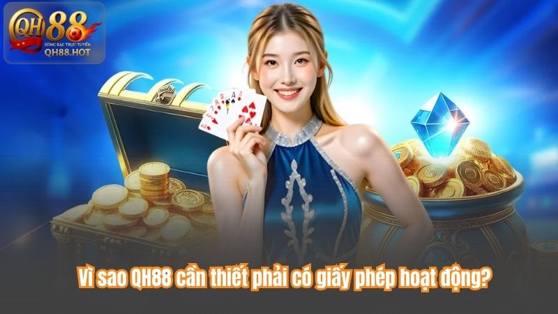Vì sao QH88 cần thiết phải có giấy phép hoạt động?