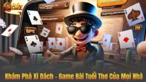 Khám Phá Xì Dách - Game Bài Tuổi Thơ Của Mọi Nhà
