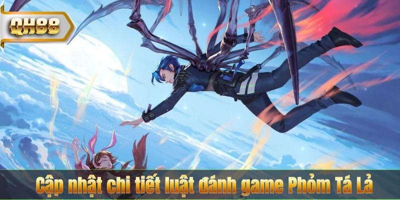 Cập nhật chi tiết luật đánh game Phỏm Tá Lả