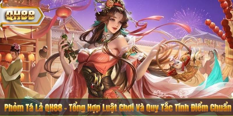 Phỏm Tá Lả QH88 – Tổng Hợp Luật Chơi Và Quy Tắc Tính Điểm Chuẩn